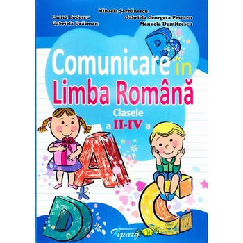 Comunicare in Limba romana cls 2-4 - Mihaela Serbanescu, Larisa Bodescu, G. G. Pescaru Comunicare in Limba romana cls 2-4 - Mihaela Serbanescu, Larisa Bodescu, G. G. Pescaru