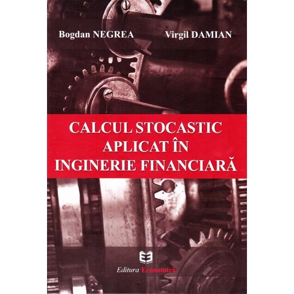 Calcul stocastic aplicat in inginerie financiara - Bogdan Negrea, Virgil Damian
