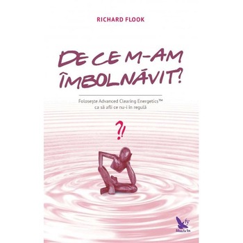 De ce m-am imbolnavit? - Richard Flook De ce m-am imbolnavit? - Richard Flook