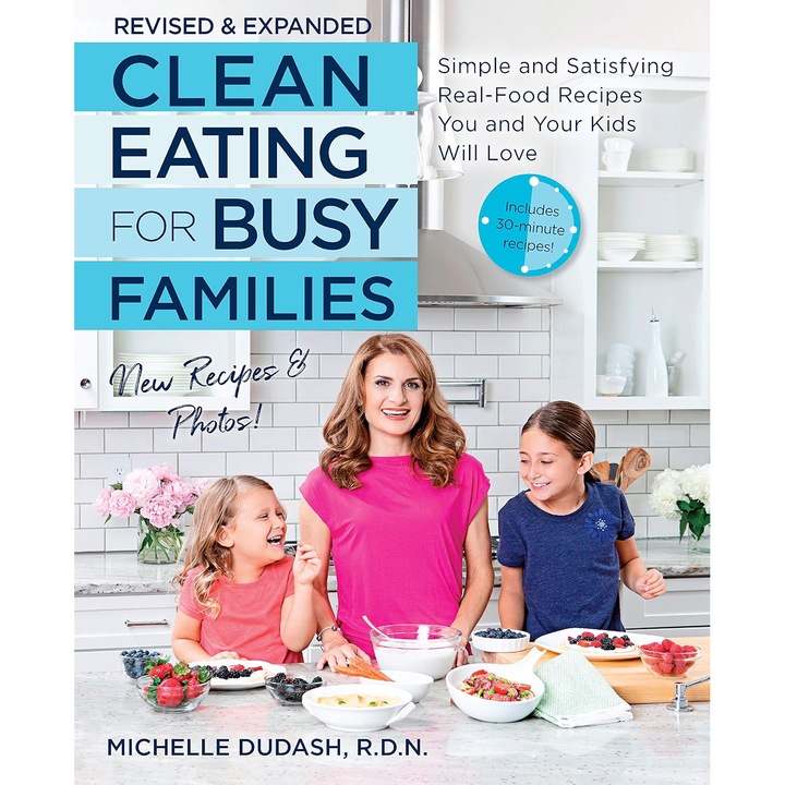 Clean Eating for Busy Families, Michelle Dudash, Carte de Bucate Ilustrata, in Limba Engleza, Retete Rapide, Sanatoase si Simple Pentru Intreaga Familie, Fair Winds Press, 190 pagini