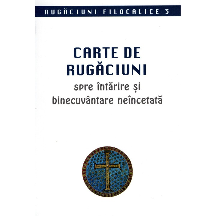 Carte de rugaciuni spre intarire si binecuvantare neincetata. Rugaciuni filocalice 3, Editura Sophia