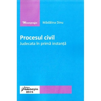 Procesul civil. Judecata in prima instanta - Madalina Dinu Procesul civil. Judecata in prima instanta - Madalina Dinu