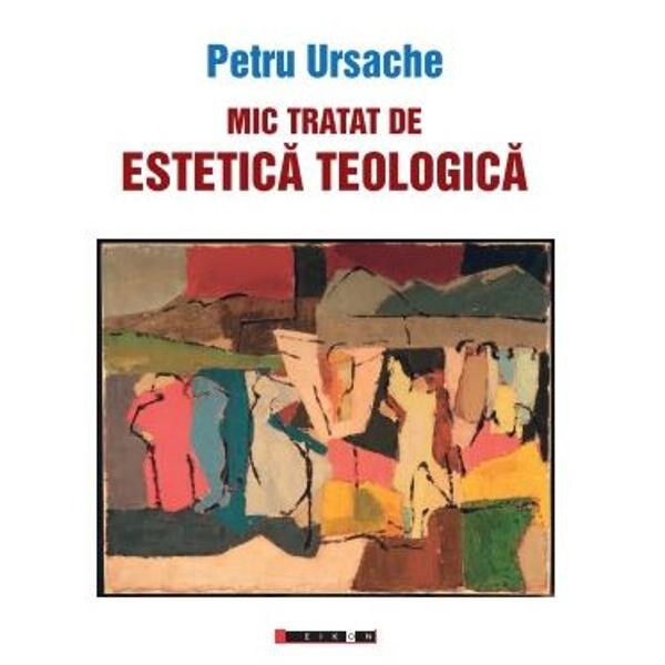 Mic tratat de estetica teologica - Petru Ursache