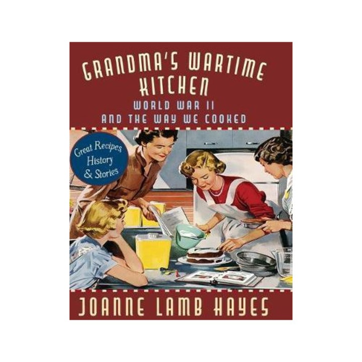 Grandma's Wartime Kitchen: World War Ii And The Way We Cooked - Joanne Lamb Hayes