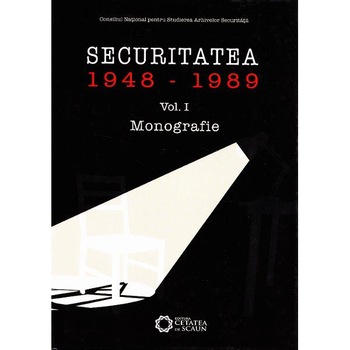 Securitatea 1948-1989 vol. 1 Monografie Securitatea 1948-1989 vol. 1 Monografie