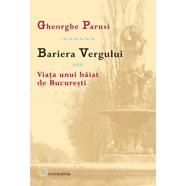 Bariera Vergului sau Viata unui baiat de Bucuresti - Gheorghe Parusi
