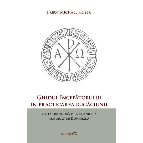 Ghidul incepatorului in practicarea rugaciunii - Michael Keiser