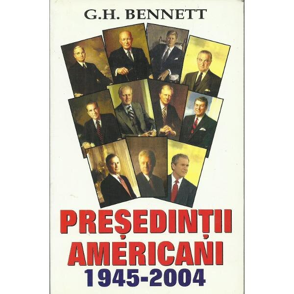 Presedintii americani 1945-2004 - G.H. Bennett