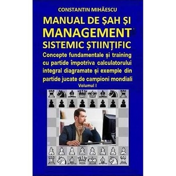 Manual de sah si management sistemic stiintific vol.1 - Constantin Mihaescu Manual de sah si management sistemic stiintific vol.1 - Constantin Mihaescu