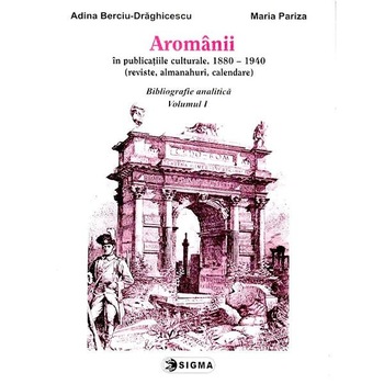 Aromanii in publicatiile culturale, 1880-1940 - Bibliografie analitica vol.1 - Adina Berciu-Draghicescu Aromanii in publicatiile culturale, 1880-1940 - Bibliografie analitica vol.1 - Adina Berciu-Draghicescu