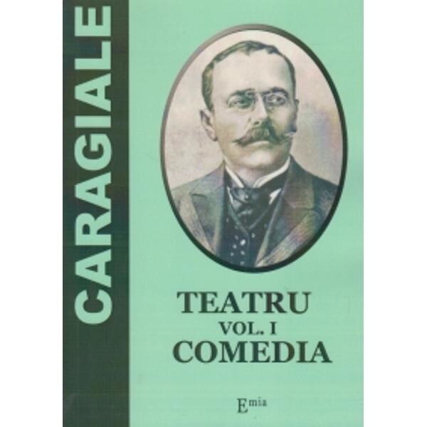 Teatru Vol.1: Comedia - I. L. Caragiale
