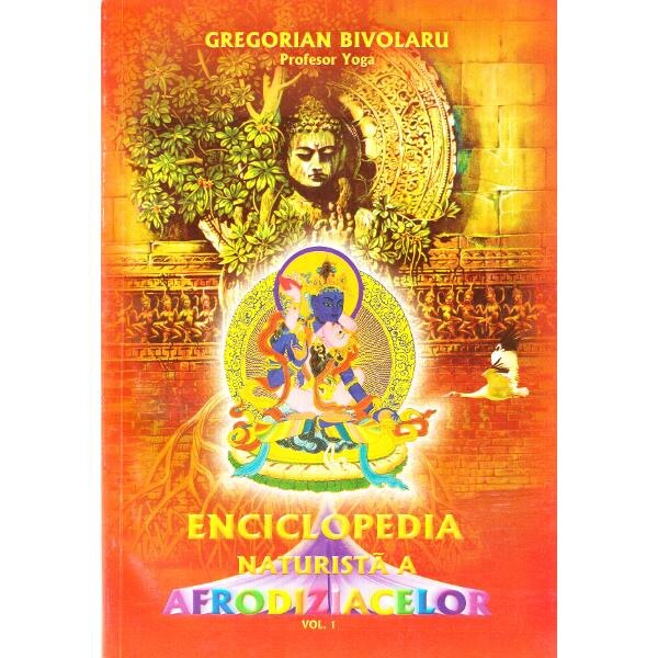 Enciclopedia naturista a afrodiziacelor. Vol. 1 - Gregorian Bivolaru
