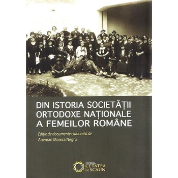 Din istoria Societatii Ortodoxe Nationale a Femeilor Romane - Anemari Monica Negru Din istoria Societatii Ortodoxe Nationale a Femeilor Romane - Anemari Monica Negru