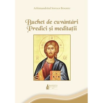 Buchet de cuvantari. Predici si meditatii - Arhimandritul Sofian Boghiu Buchet de cuvantari. Predici si meditatii - Arhimandritul Sofian Boghiu
