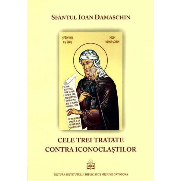 Cele trei tratate contra iconoclastilor - Sfantul Ioan Damaschin