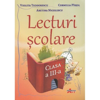 Lecturi scolare - Clasa a 3-a - Violeta Teodorescu, Cornelia Pirjol, Aretina Nicolescu Lecturi scolare - Clasa a 3-a - Violeta Teodorescu, Cornelia Pirjol, Aretina Nicolescu