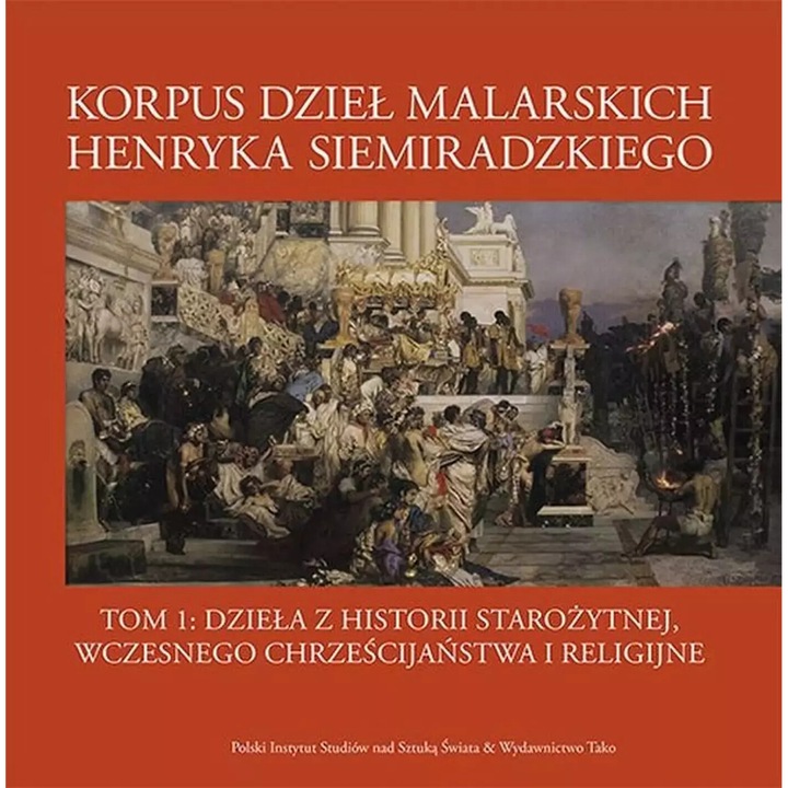 Korpus dzieł malarskich Henryka Siemiradzkiego. Dzieła z historii starożytnej, wczesnego chrześcijaństwa i religijne. Tom 1, 2021