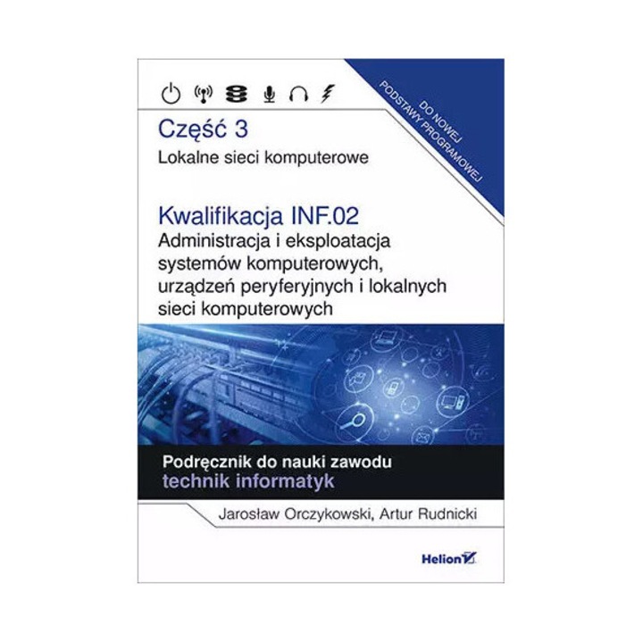 Lokalne sieci komputerowe, Helion Edukacja, Kwalifikacja INF.02, 2019, manual de tehnician informatic.