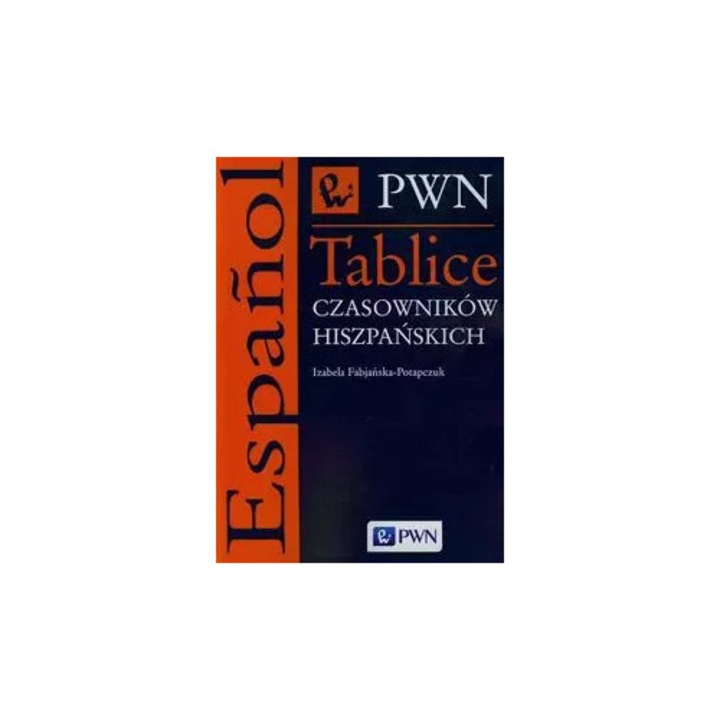 Tablice czasowników hiszpańskich Izabela Fabjańska-Potapczuk, Wydawnictwo Naukowe PWN