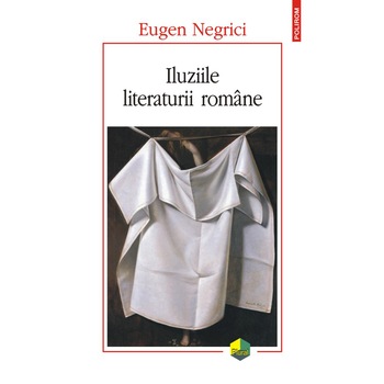 Iluziile literaturii romane (editia a II-a) - Eugen Negrici Iluziile literaturii romane (editia a II-a) - Eugen Negrici