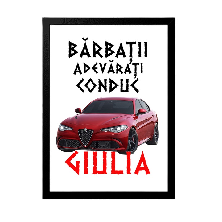 Tablou decorativ pentru pasionati cu mesaj:"Barbatii adevarati conduc Alfa romeo giulia", Betaprint, Rama Neagra, 30x20cm, A4