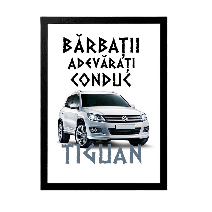 Tablou decorativ pentru pasionati cu mesaj:"Barbatii adevarati conduc tiguan", Betaprint, Rama Neagra, 30x20cm, A4