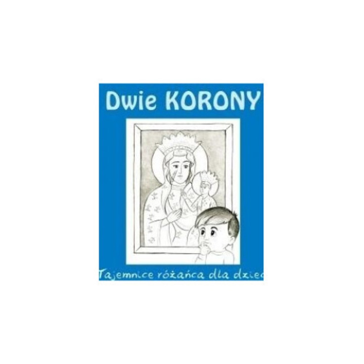 Dwie korony. Tajemnica rozanca pentru copii, ks. Krzysztof Konkol, 2021, 88 pagini, brosata, 160x150 mm