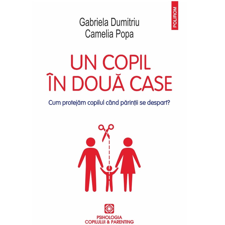 Un copil în doua case. Cum protejam copilul cand parintii se despart?, Gabriela Dumitriu , Camelia Popa