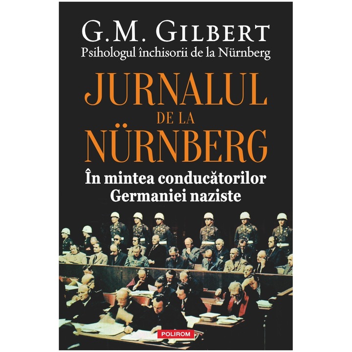 Jurnalul de la Nurnberg. In mintea conducatorilor Germaniei naziste, G. M. Gilbert