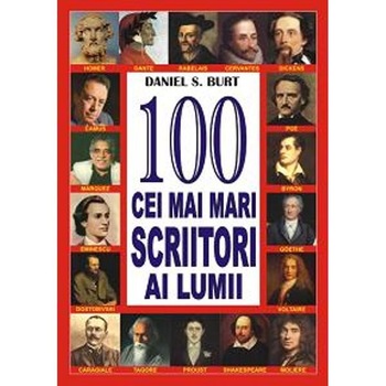 100 Cei mai mari scriitori ai lumii - Daniel S.Burt 100 Cei mai mari scriitori ai lumii - Daniel S.Burt