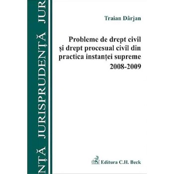 Probleme de drept civil si drept procesual civil din practica instantei supreme 2008-2009 - T. Darjan Probleme de drept civil si drept procesual civil din practica instantei supreme 2008-2009 - T. Darjan
