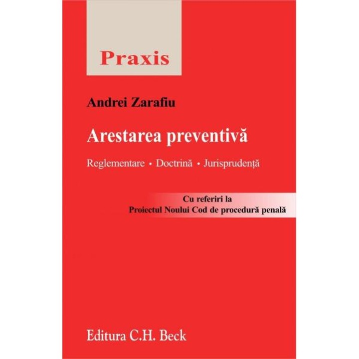Arestarea preventiva. Reglementare, doctrina, jurisprudenta - Andrei Zarafiu
