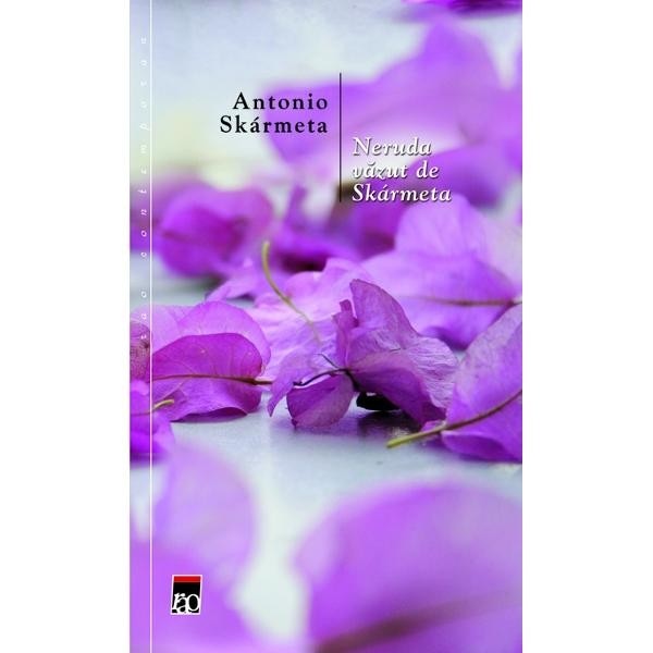 Neruda vazut de Skarmeta - Antonio Skarmeta