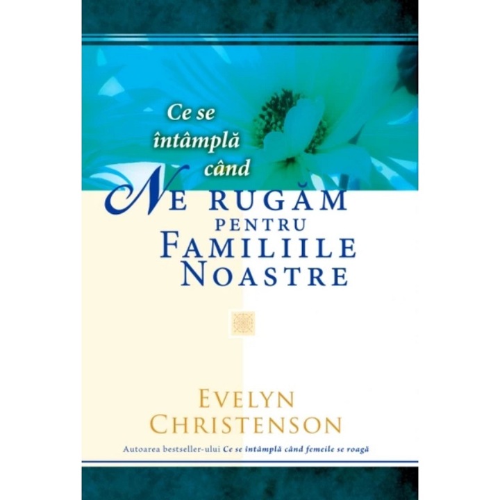 Ce se intampla cand ne rugam pentru familiile noastre - Evelyn Christenson
