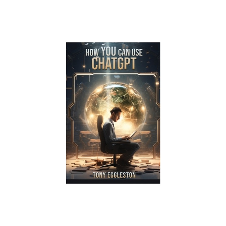 How YOU Can Use ChatGPT, Tony Eggleston