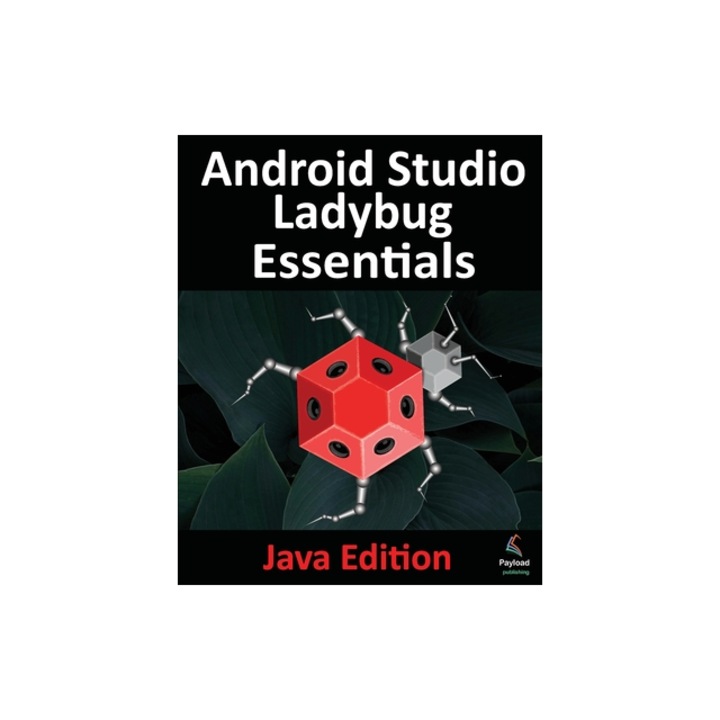 Android Studio Ladybug Essentials - Java Edition Developing Android Apps Using Android Studio Ladybug and Java, Smyth
