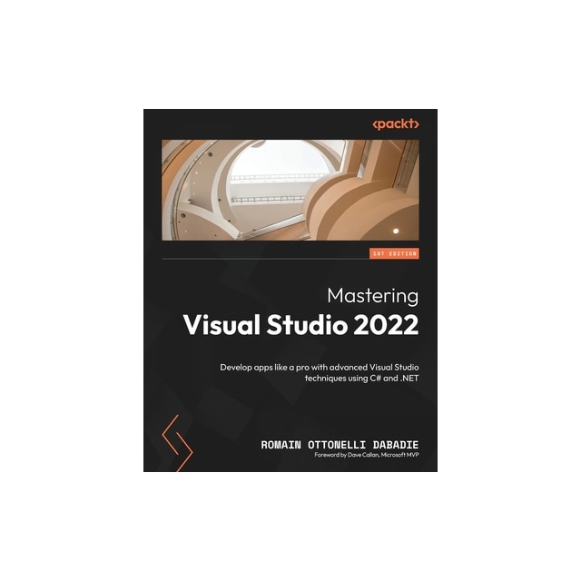 Mastering Visual Studio 2022 Develop apps like a pro with advanced ...