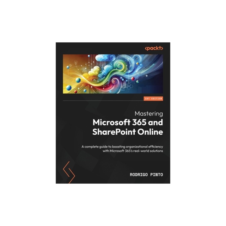 Mastering Microsoft 365 and SharePoint Online A complete guide to boosting organizational efficiency with Microsoft 365's real-world solutions, Rodrigo Pinto