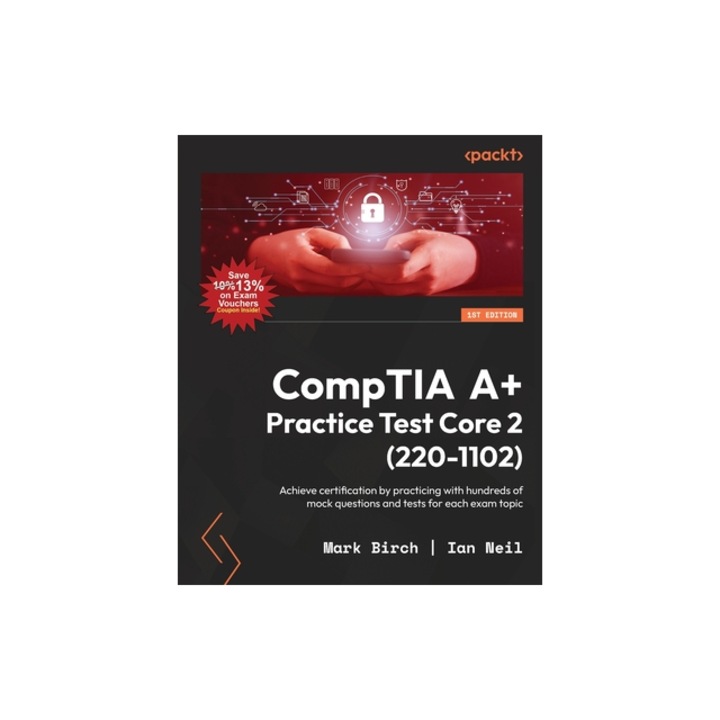 CompTIA A+ Practice Test Core 2 220-1102 Achieve certification by practicing with hundreds of mock questions and tests for each exam topic, Mark Birch