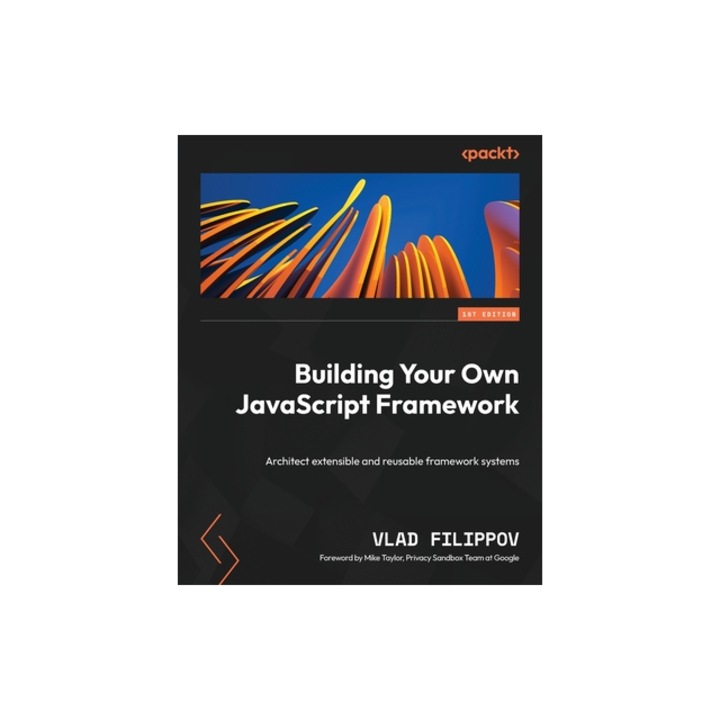 Building Your Own JavaScript Framework Architect extensible and reusable framework systems, Vlad Filippov