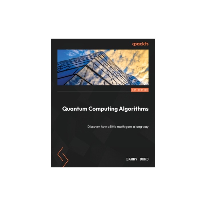 Quantum Computing Algorithms Discover how a little math goes a long way, Barry Burd