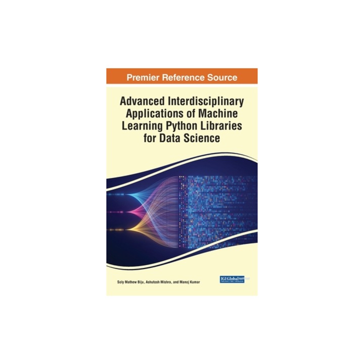 Advanced Interdisciplinary Applications of Machine Learning Python Libraries for Data Science, Soly Mathew Biju
