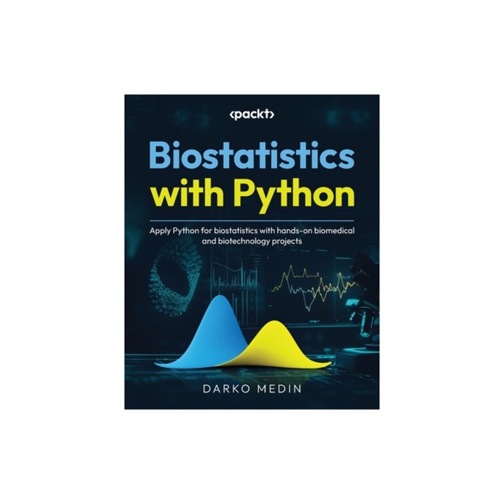 Biostatistics with Python Apply Python for biostatistics with hands-on biomedical and biotechnology projects, Darko Medin