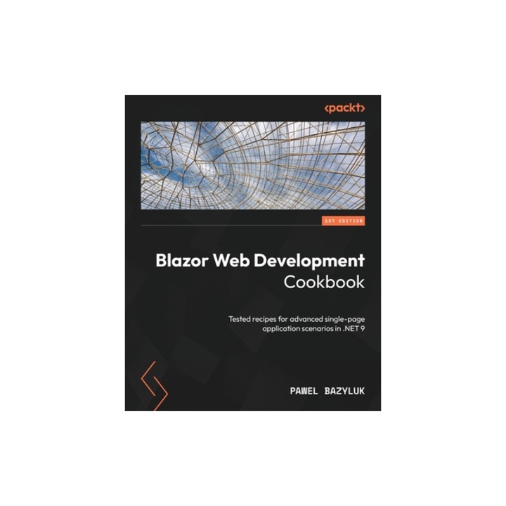 Blazor Web Development Cookbook Tested recipes for advanced single-page application scenarios in .NET 9, Pawel Bazyluk