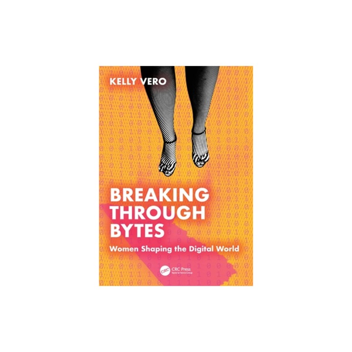 Breaking Through Bytes Women Shaping the Digital World, Kelly Vero