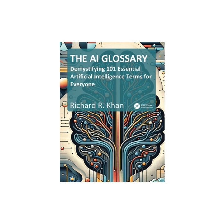 The AI Glossary Demystifying 101 Essential Artificial Intelligence Terms for Everyone, Richard Khan