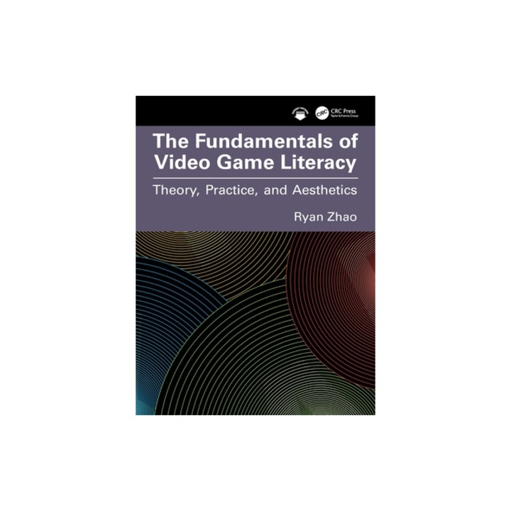 The Fundamentals of Video Game Literacy Theory, Practice, and Aesthetics, Ryan Zhao