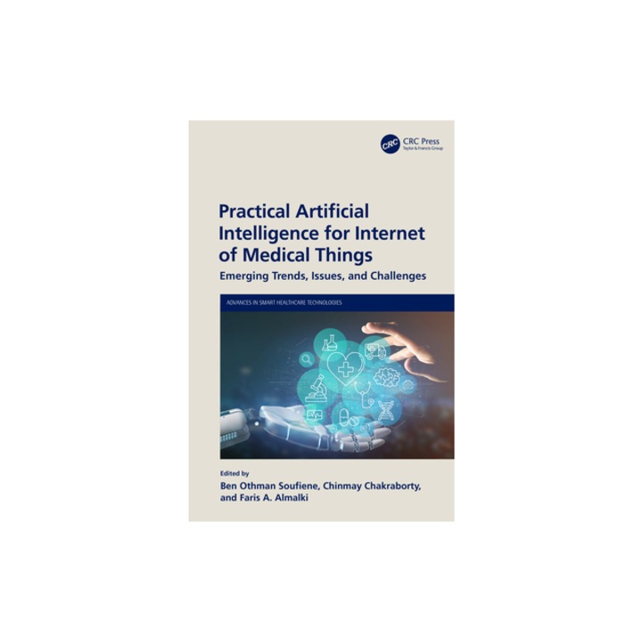 Practical Artificial Intelligence for Internet of Medical Things Emerging Trends, Issues, and Challenges, Ben Othman Soufiene