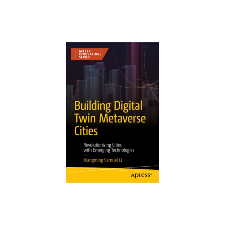 Building Digital Twin Metaverse Cities Revolutionizing Cities with Emerging Technologies, Xiangming Samuel Li