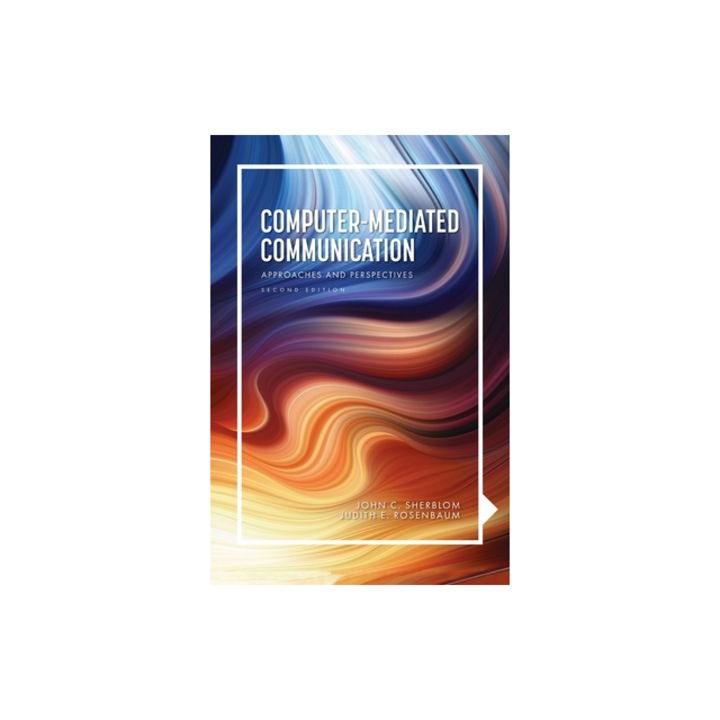 Computer-Mediated Communication Approaches and Perspectives, John C. Sherblom